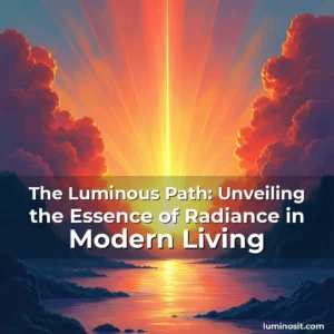 Read more about the article The Luminous Path: Unveiling the Essence of Radiance in Modern Living